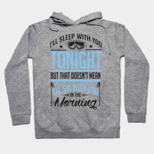 I'll sleep with you tonight but that doesn't mean I'll ski with you in the morning Hoodie